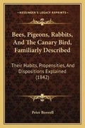 Cover: Bees, Pigeons, Rabbits, And The Canary Bird, Familiarly Described - Kessinger Publishing