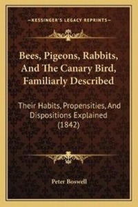 Enlarge image Cover: Bees, Pigeons, Rabbits, And The Canary Bird, Familiarly Described - Kessinger Publishing