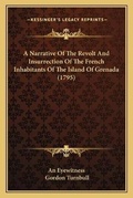 Cover: A Narrative Of The Revolt And Insurrection Of The French Inhabitants Of The Island Of Grenada (1795) - Kessinger Publishing