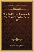 Cover: The Old Syriac Element In The Text Of Codex Bezae (1893) - Kessinger Publishing