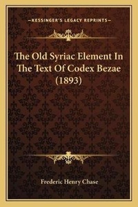Enlarge image Cover: The Old Syriac Element In The Text Of Codex Bezae (1893) - Kessinger Publishing