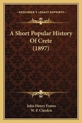 Cover: A Short Popular History Of Crete (1897) - Kessinger Publishing