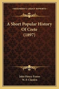 Enlarge image Cover: A Short Popular History Of Crete (1897) - Kessinger Publishing