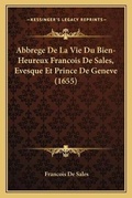 Cover: Abbrege De La Vie Du Bien-Heureux Francois De Sales, Evesque Et Prince De Geneve (1655) - Kessinger Publishing
