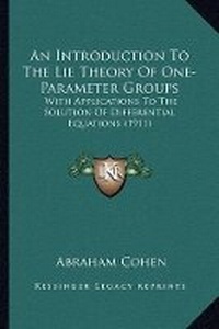 Enlarge image Cover: An Introduction To The Lie Theory Of One-Parameter Groups - Kessinger Publishing