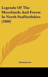 Abbildung von: Legends of the Moorlands and Forest in North Staffordshire (1860) - Kessinger Publishing