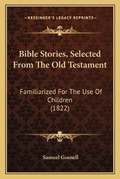 Cover: Bible Stories, Selected From The Old Testament - Kessinger Publishing
