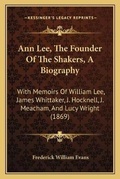 Cover: Ann Lee, The Founder Of The Shakers, A Biography - Kessinger Publishing