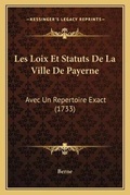 Cover: Les Loix Et Statuts De La Ville De Payerne - Kessinger Publishing