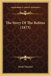Enlarge image Cover: The Story Of The Robins (1873) - Kessinger Publishing