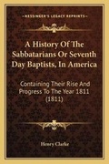 Cover: A History Of The Sabbatarians Or Seventh Day Baptists, In America - Kessinger Publishing