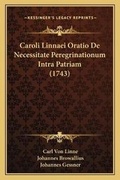 Cover: Caroli Linnaei Oratio De Necessitate Peregrinationum Intra Patriam (1743) - Kessinger Publishing
