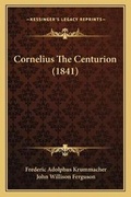 Cover: Cornelius The Centurion (1841) - Kessinger Publishing