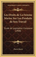 Cover: Les Droits de La Femme Mariee Sur Les Produits de Son Travail - Kessinger Publishing