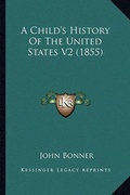 Cover: A Child's History Of The United States V2 (1855) - Kessinger Publishing