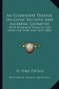 Abbildung von: An Elementary Treatise On Conic Sections And Algebraic Geometry - Kessinger Publishing