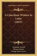 Cover: A Catechism Written In Latin (1853) - Kessinger Publishing
