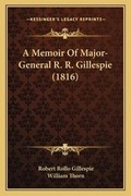 Cover: A Memoir Of Major-General R. R. Gillespie (1816) - Kessinger Publishing