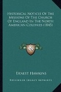 Cover: Historical Notices Of The Missions Of The Church Of England In The North American Colonies (1845) - Kessinger Publishing