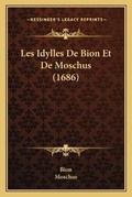 Cover: Les Idylles De Bion Et De Moschus (1686) - Kessinger Publishing