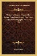Cover: Onderrichtingen Wegens Het Reizen Over Land, Langs Den Wech Van Suez Door Egypte, Na Europa (1786) - Kessinger Publishing
