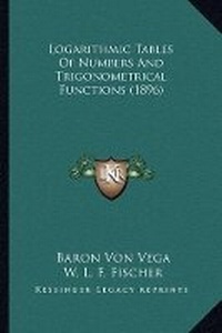 Abbildung von: Logarithmic Tables Of Numbers And Trigonometrical Functions (1896) - Kessinger Publishing