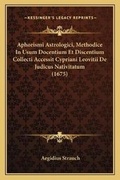 Cover: Aphorismi Astrologici, Methodice In Usum Docentium Et Discentium Collecti Accessit Cypriani Leovitii De Judicus Nativitatum (1675) - Kessinger Publishing