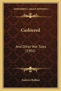 Cover: Cashiered - Kessinger Publishing