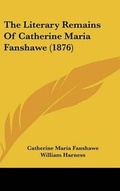 Cover: The Literary Remains of Catherine Maria Fanshawe (1876) - Kessinger Publishing