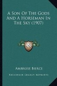 Abbildung von: A Son Of The Gods And A Horseman In The Sky (1907) - Kessinger Publishing