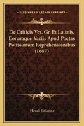 Cover: De Criticis Vet. Gr. Et Latinis, Eorumque Variis Apud Poetas Potissimum Reprehensionibus (1687) - Kessinger Publishing
