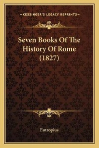 Enlarge image Cover: Seven Books Of The History Of Rome (1827) - Kessinger Publishing