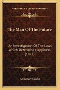 Cover: The Man Of The Future - Kessinger Publishing