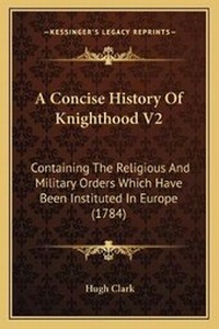 Enlarge image Cover: A Concise History Of Knighthood V2 - Kessinger Publishing