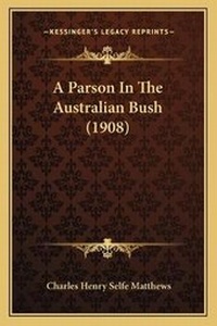 Enlarge image Cover: A Parson In The Australian Bush (1908) - Kessinger Publishing