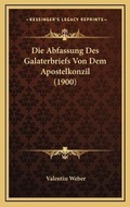 Cover: Die Abfassung Des Galaterbriefs Von Dem Apostelkonzil (1900) - Kessinger Publishing