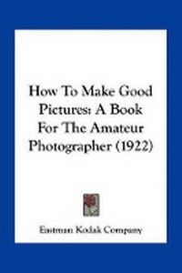 Enlarge image Cover: How To Make Good Pictures - Kessinger Publishing