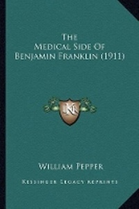 Enlarge image Cover: The Medical Side Of Benjamin Franklin (1911) - Kessinger Publishing