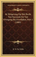 Bild: de Wetgeving Op Het Recht Van Successie En Van Overgang Bij Overlijden, Part 1 (1905) - Kessinger Publishing