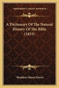 Cover: A Dictionary Of The Natural History Of The Bible (1833) - Kessinger Publishing