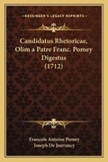 Cover: Candidatus Rhetoricae, Olim a Patre Franc. Pomey Digestus (1712) - Kessinger Publishing