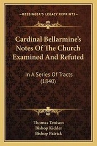 Enlarge image Cover: Cardinal Bellarmine's Notes Of The Church Examined And Refuted - Kessinger Publishing
