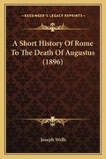 Cover: A Short History Of Rome To The Death Of Augustus (1896) - Kessinger Publishing