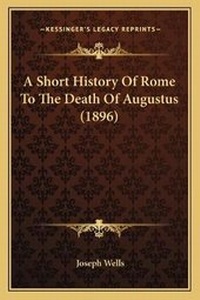 Enlarge image Cover: A Short History Of Rome To The Death Of Augustus (1896) - Kessinger Publishing
