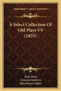 Cover: A Select Collection Of Old Plays V9 (1825) - Kessinger Publishing