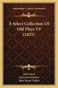 Enlarge image Cover: A Select Collection Of Old Plays V9 (1825) - Kessinger Publishing