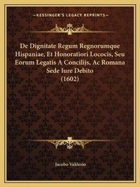 Abbildung von: De Dignitate Regum Regnorumque Hispaniae, Et Honoratiori Lococis, Seu Eorum Legatis A Concilijs, Ac Romana Sede Iure Debito (1602) - Kessinger Publishing