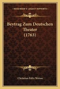 Cover: Beytrag Zum Deutschen Theater (1763) - Kessinger Publishing