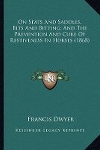 Abbildung von: On Seats And Saddles, Bits And Bitting; And The Prevention And Cure Of Restiveness In Horses (1868) - Kessinger Publishing