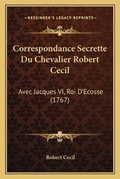 Cover: Correspondance Secrette Du Chevalier Robert Cecil - Kessinger Publishing